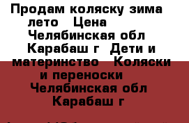 Продам коляску зима - лето › Цена ­ 4 000 - Челябинская обл., Карабаш г. Дети и материнство » Коляски и переноски   . Челябинская обл.,Карабаш г.